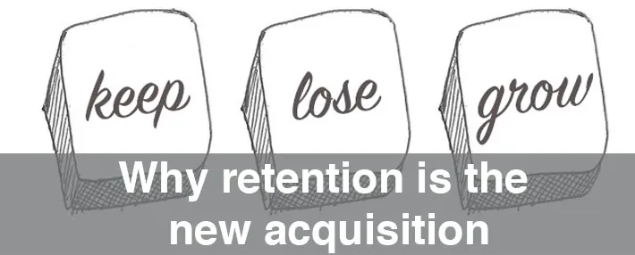 Why retention is the new acquisition